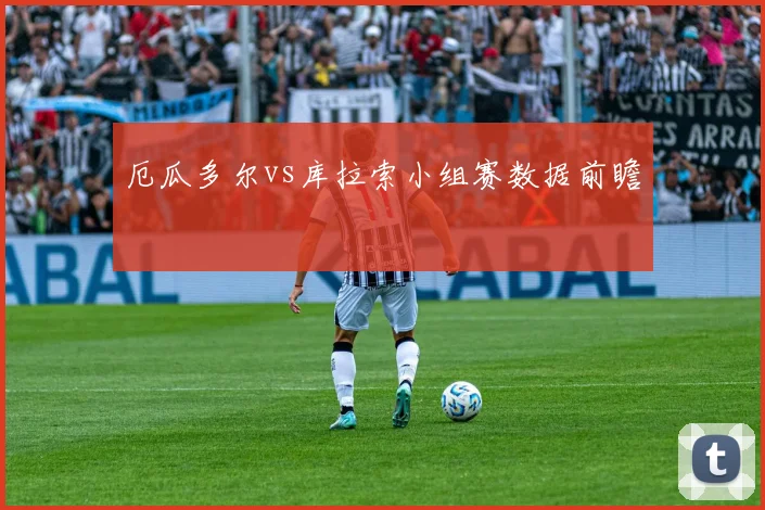 厄瓜多尔vs库拉索小组赛数据前瞻
