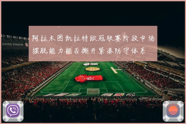 阿拉木图凯拉特欧冠联赛阶段中场摆脱能力能否撕开紧凑防守体系