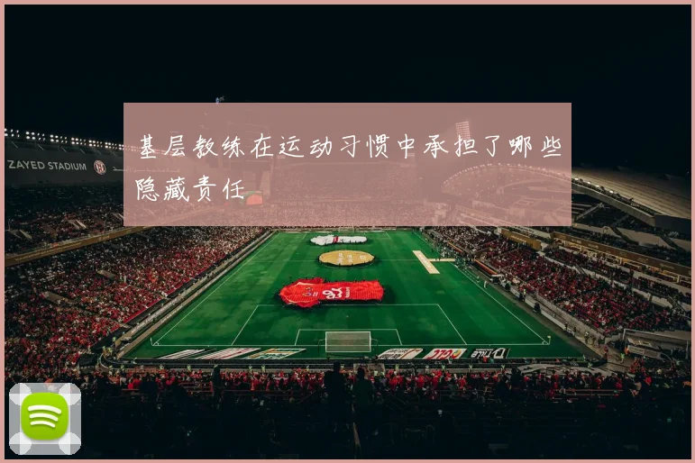 基层教练在运动习惯中承担了哪些隐藏责任