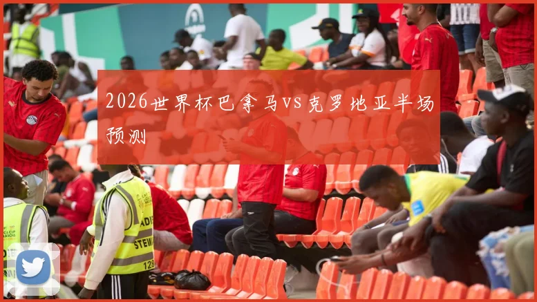 2026世界杯巴拿马vs克罗地亚半场预测