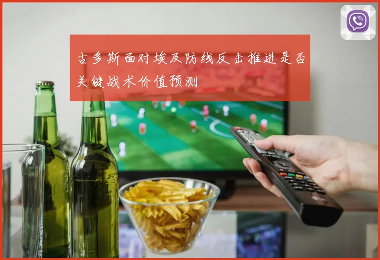 古多斯面对埃及防线反击推进是否关键战术价值预测