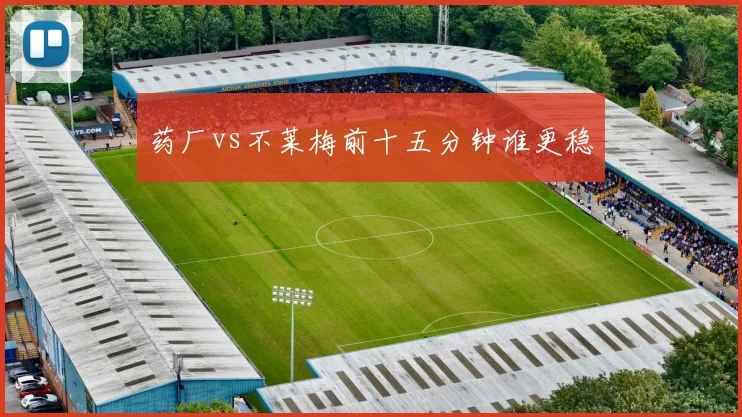 药厂vs不莱梅前十五分钟谁更稳