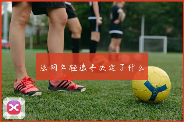 法网年轻选手决定了什么