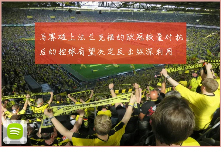 马赛碰上法兰克福的欧冠较量对抗后的控球有望决定反击纵深利用
