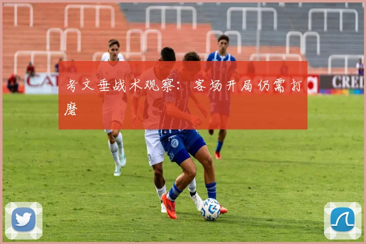 考文垂战术观察：客场开局仍需打磨