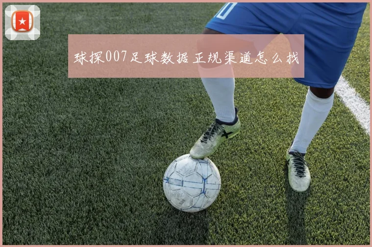 球探007足球数据正规渠道怎么找
