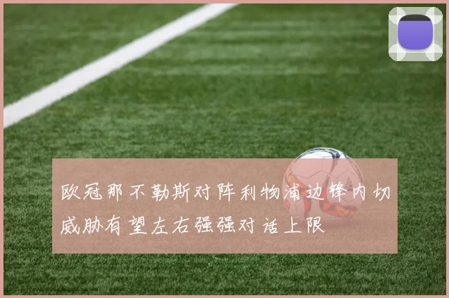 欧冠那不勒斯对阵利物浦边锋内切威胁有望左右强强对话上限