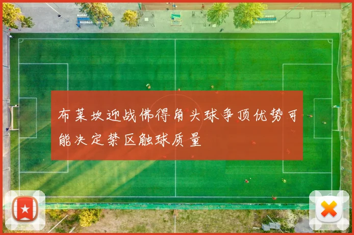布莱坎迎战佛得角头球争顶优势可能决定禁区触球质量